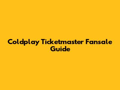 Coldplay Ticketmaster Fansale Guide