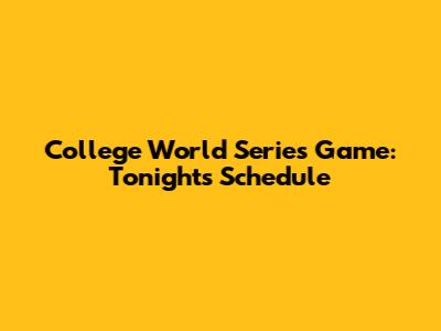College World Series Game: Tonight's Schedule
