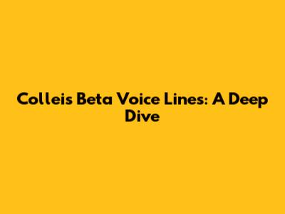Collei's Beta Voice Lines: A Deep Dive
