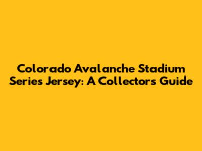 Colorado Avalanche Stadium Series Jersey: A Collector's Guide