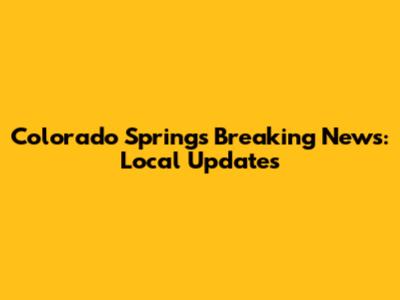 Colorado Springs Breaking News: Local Updates