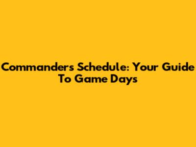 Commanders Schedule: Your Guide To Game Days