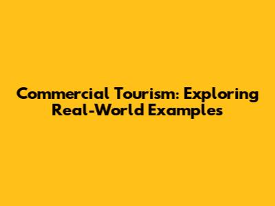 Commercial Tourism: Exploring Real-World Examples