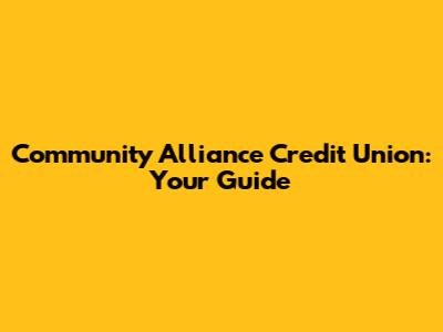 Community Alliance Credit Union: Your Guide