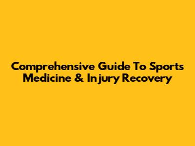 Comprehensive Guide To Sports Medicine & Injury Recovery