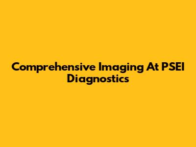 Comprehensive Imaging At PSEI Diagnostics