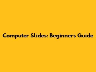Computer Slides: Beginner's Guide
