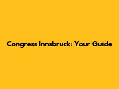 Congress Innsbruck: Your Guide