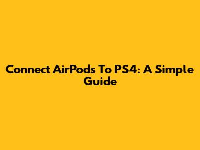 Connect AirPods To PS4: A Simple Guide