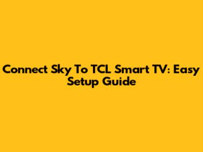 Connect Sky To TCL Smart TV: Easy Setup Guide