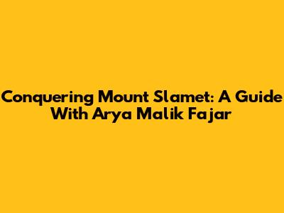 Conquering Mount Slamet: A Guide With Arya Malik Fajar