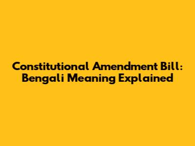 Constitutional Amendment Bill: Bengali Meaning Explained