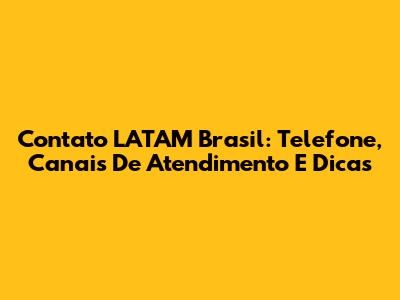 Contato LATAM Brasil: Telefone, Canais De Atendimento E Dicas