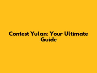 Contest Yulan: Your Ultimate Guide