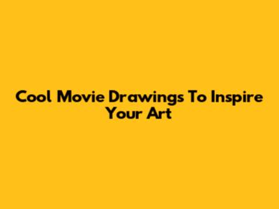 Cool Movie Drawings To Inspire Your Art