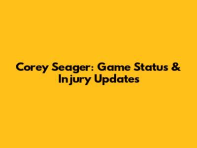 Corey Seager: Game Status & Injury Updates