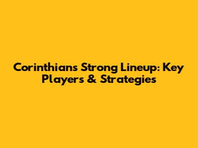 Corinthians' Strong Lineup: Key Players & Strategies
