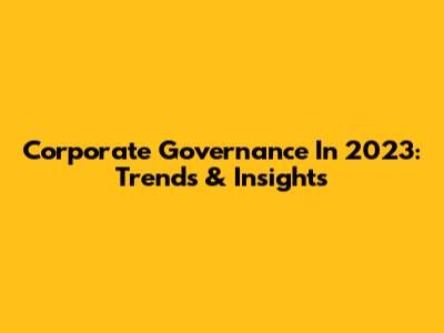 Corporate Governance In 2023: Trends & Insights