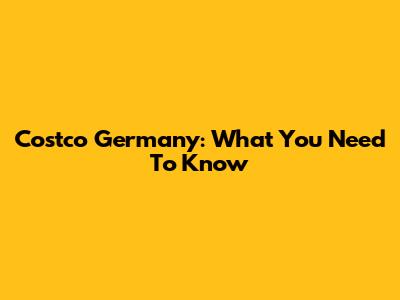 Costco Germany: What You Need To Know