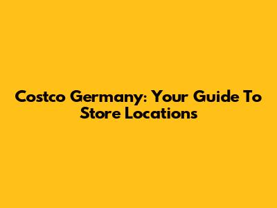 Costco Germany: Your Guide To Store Locations