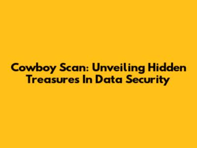 Cowboy Scan: Unveiling Hidden Treasures In Data Security