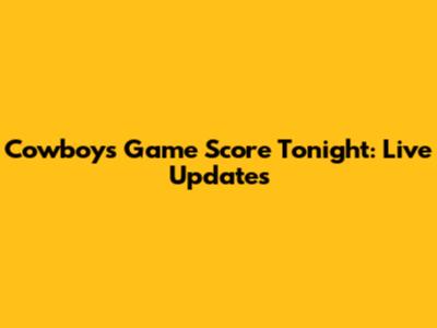 Cowboys Game Score Tonight: Live Updates