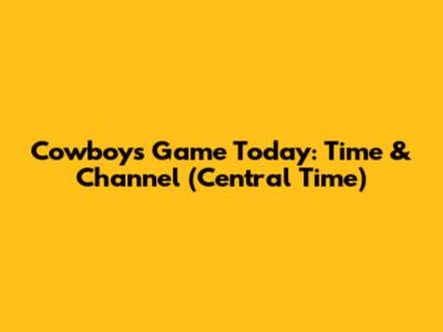 Cowboys Game Today: Time & Channel (Central Time)