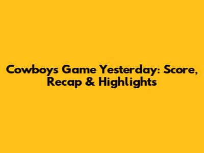 Cowboys Game Yesterday: Score, Recap & Highlights