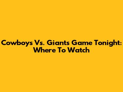 Cowboys Vs. Giants Game Tonight: Where To Watch