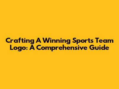 Crafting A Winning Sports Team Logo: A Comprehensive Guide