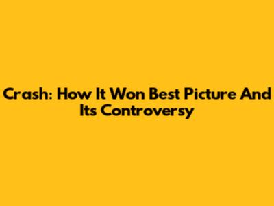 Crash: How It Won Best Picture And Its Controversy