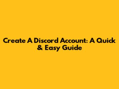 Create A Discord Account: A Quick & Easy Guide