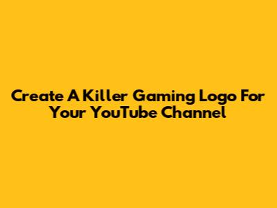 Create A Killer Gaming Logo For Your YouTube Channel