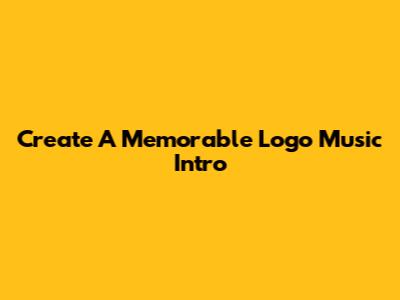 Create A Memorable Logo Music Intro