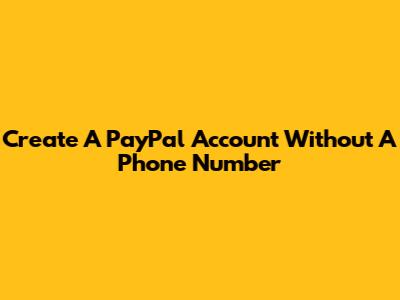 Create A PayPal Account Without A Phone Number