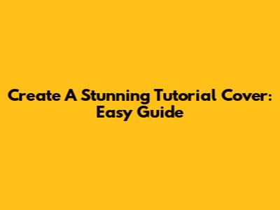Create A Stunning Tutorial Cover: Easy Guide