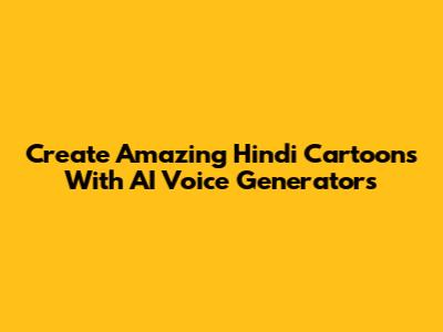 Create Amazing Hindi Cartoons With AI Voice Generators