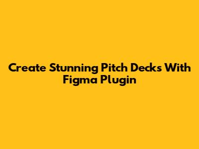 Create Stunning Pitch Decks With Figma Plugin