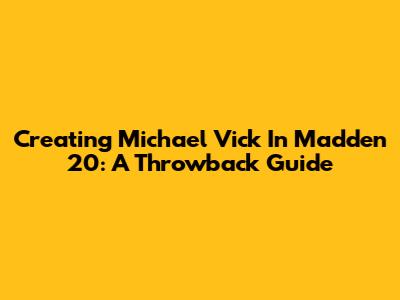 Creating Michael Vick In Madden 20: A Throwback Guide