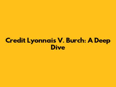 Credit Lyonnais V. Burch: A Deep Dive