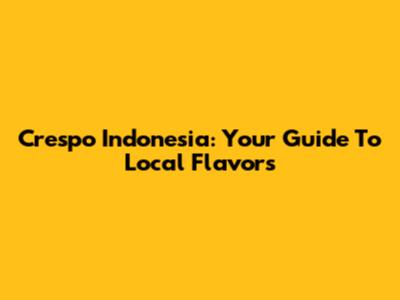 Crespo Indonesia: Your Guide To Local Flavors