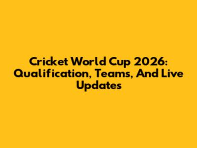 Cricket World Cup 2026: Qualification, Teams, And Live Updates