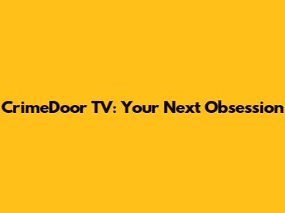 CrimeDoor TV: Your Next Obsession