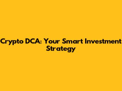 Crypto DCA: Your Smart Investment Strategy