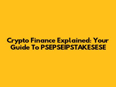 Crypto Finance Explained: Your Guide To PSEPSEIPSTAKESESE