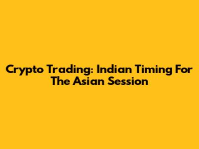 Crypto Trading: Indian Timing For The Asian Session