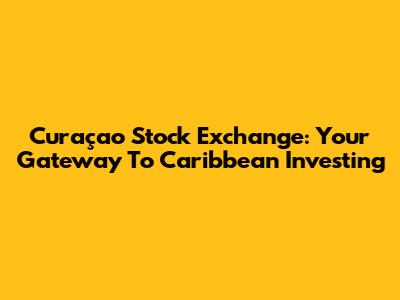 Curaçao Stock Exchange: Your Gateway To Caribbean Investing