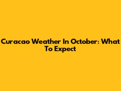 Curacao Weather In October: What To Expect