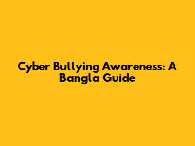 Cyber Bullying Awareness: A Bangla Guide