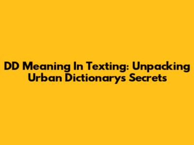 DD Meaning In Texting: Unpacking Urban Dictionary's Secrets